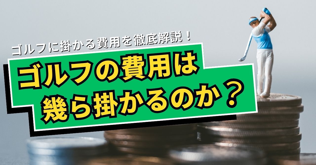 【ゴルフの費用はどれくらい？】初心者から上級者まで、ゴルフにかかるお金を徹底解説